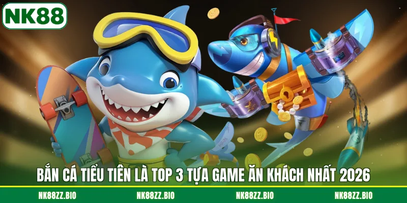 ban-ca-tieu-tien-la-top-3-tua-game-an-khach-nhat-2026