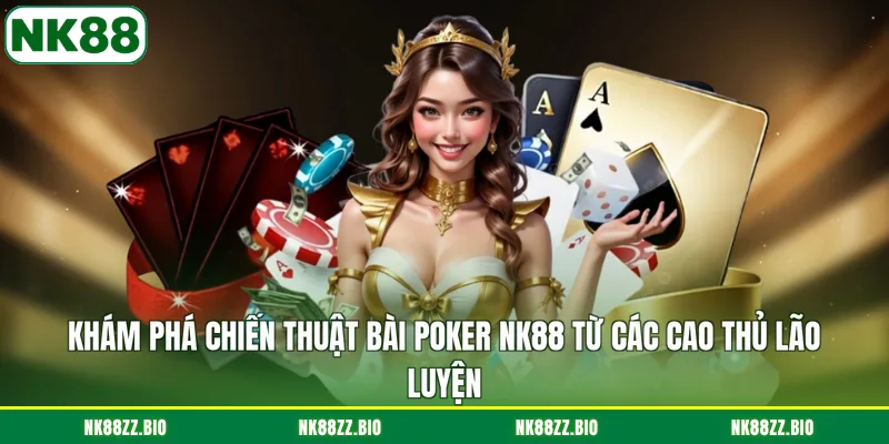 kham-pha-chien-thuat-bai-poker-nk88-tu-cac-cao-thu-lao-luyen
