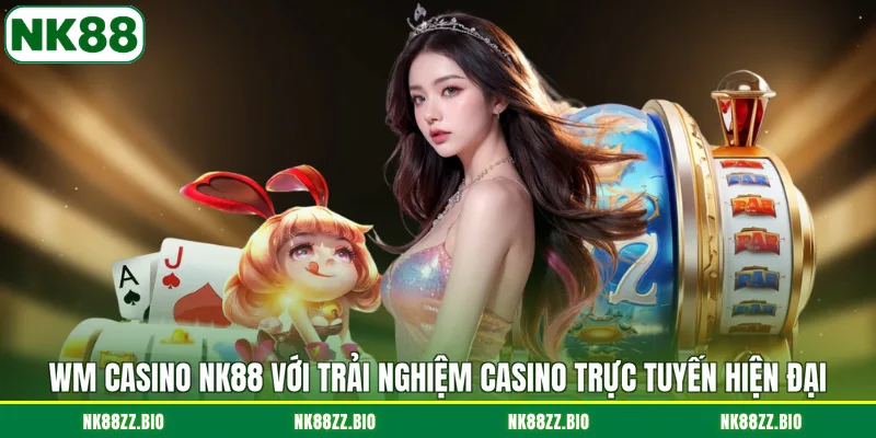 wm-casino-nk88-voi-trai-nghiem-casino-truc-tuyen-hien-dai